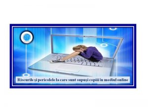 Riscurile și pericolele la care sunt supuși copiii în mediul online