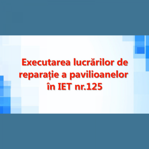 În IET nr.125 sectorul Centru s-au lansat lucrările de reparație a pavilioanelor