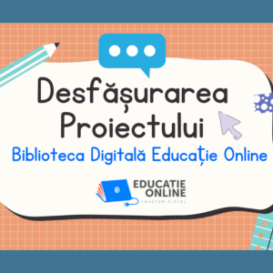Desfășurarea Proiectului Biblioteca digitală Educație online în perioada ianuarie – mai 2022