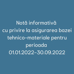 Notă informativă cu privire la asigurarea bazei tehnico-materiale pentru perioada 01.01.2022-30.09.2022